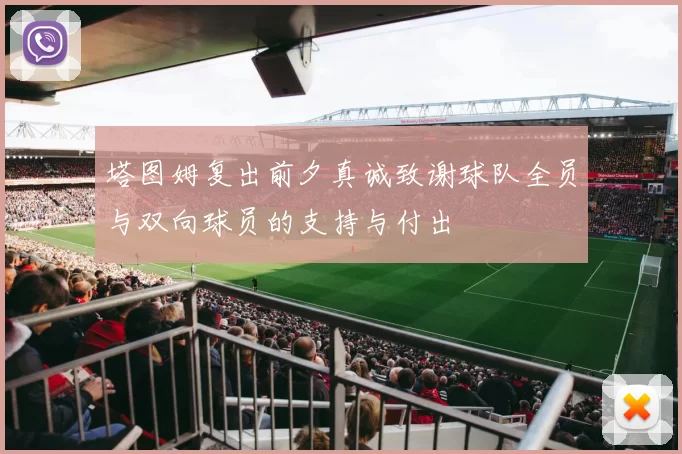 塔图姆复出前夕真诚致谢球队全员与双向球员的支持与付出