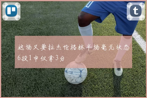 这场又要拉杰伦格林半场毫无状态6投1中仅拿3分